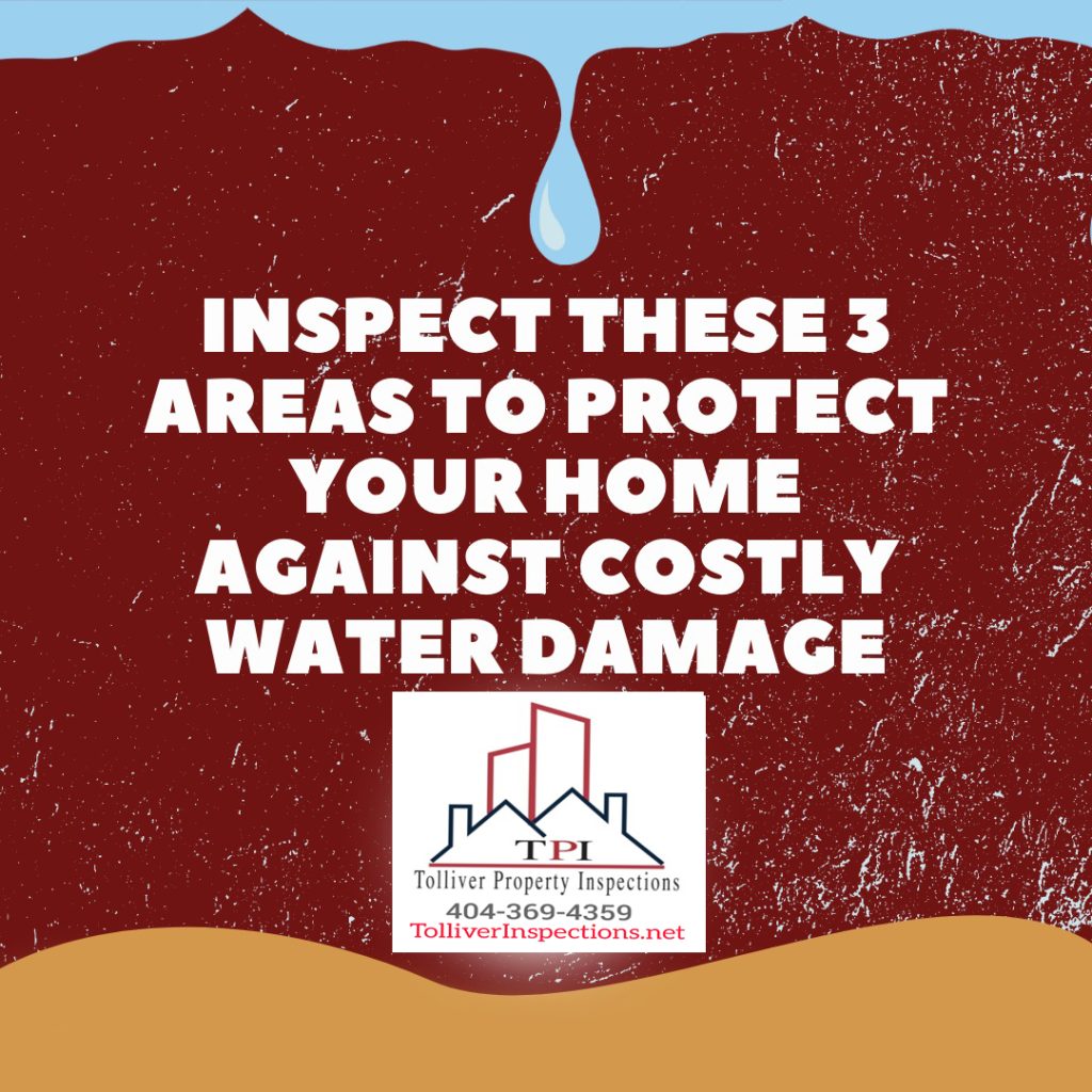 INSPECT THESE 3 AREAS TO PROTECT YOUR HOME AGAINST COSTLY WATER DAMAGE